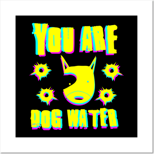 you are dog water 7.0 Posters and Art